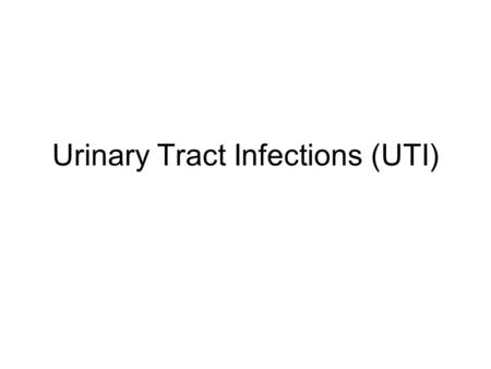 Urinary Tract Infections (UTI). Definition UTI is defined as the presence of micro- organisms in the urinary tract. Most patients with UTI have significant.