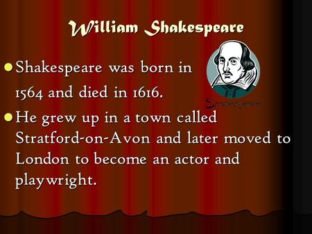 William Shakespeare Shakespeare was born in 1564 and died in 1616.