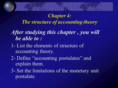 After studying this chapter, you will be able to : 1- List the elements of structure of accounting theory. 2- Define “accounting postulates” and explain.