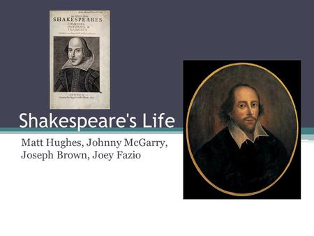 Shakespeare's Life Matt Hughes, Johnny McGarry, Joseph Brown, Joey Fazio.