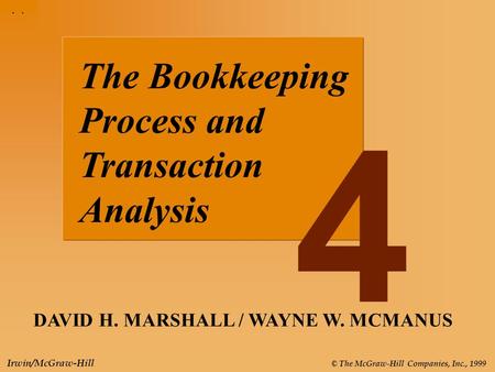 4-1 © The McGraw-Hill Companies, Inc., 1999 Irwin/McGraw-Hill The Bookkeeping Process and Transaction Analysis DAVID H. MARSHALL / WAYNE W. MCMANUS 4.