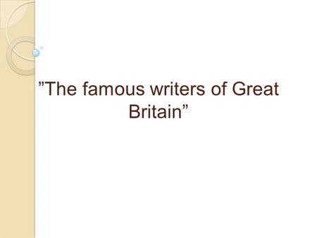 ”The famous writers of Great Britain”
