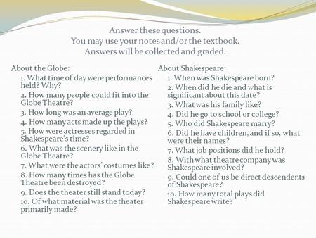 Answer these questions. You may use your notes and/or the textbook. Answers will be collected and graded. About the Globe: 1. What time of day were performances.