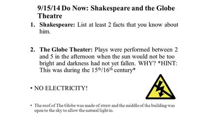 9/15/14 Do Now: Shakespeare and the Globe Theatre 1.Shakespeare: List at least 2 facts that you know about him. 2.The Globe Theater: Plays were performed.