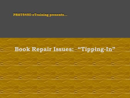 PRST5450-eTraining presents… Book Repair Issues: “Tipping-In”