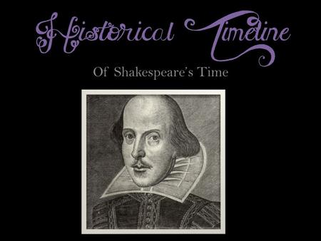 Historical Timeline Of Shakespeare’s Time. 1492 : Columbus sails the ocean blue.