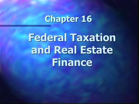 Chapter 16 Federal Taxation and Real Estate Finance.