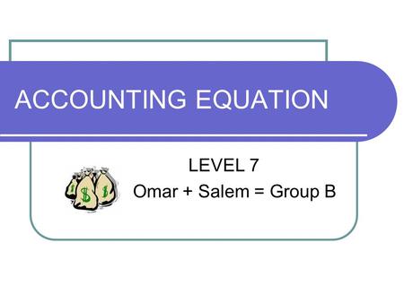 ACCOUNTING EQUATION LEVEL 7 Omar + Salem = Group B.
