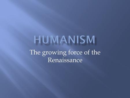 The growing force of the Renaissance.  The Middle Ages in Europe was an era in which feudalism was common. The worldview of that era was not to question.