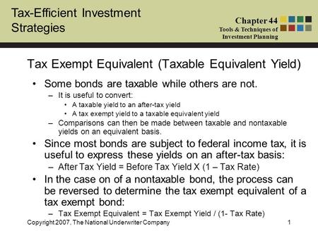 Tax-Efficient Investment Strategies Chapter 44 Tools & Techniques of Investment Planning Copyright 2007, The National Underwriter Company1 Tax Exempt Equivalent.