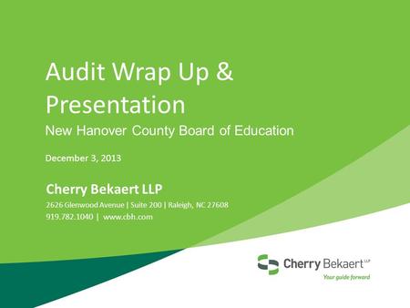 Audit Wrap Up & Presentation New Hanover County Board of Education December 3, 2013 Cherry Bekaert LLP 2626 Glenwood Avenue | Suite 200 | Raleigh, NC 27608.