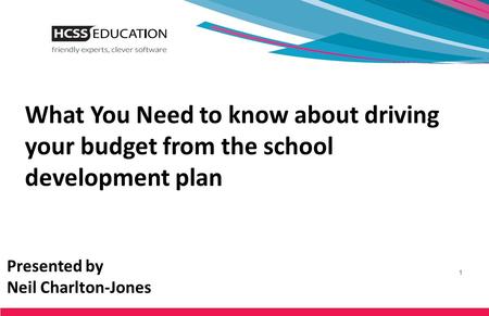 What You Need to know about driving your budget from the school development plan Presented by Neil Charlton-Jones.