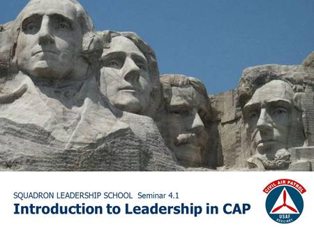 SQUADRON LEADERSHIP SCHOOL Seminar 4.1 Introduction to Leadership in CAP.