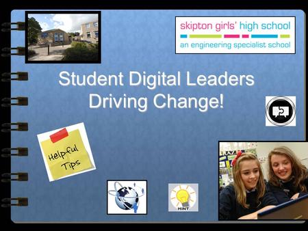 Student Digital Leaders Driving Change!. Change happens all the time, its fast and furious, students are not only part of it, they DRIVE it We’re going.