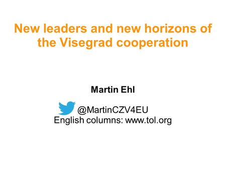 New leaders and new horizons of the Visegrad cooperation Martin English columns: