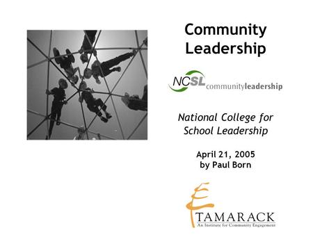 Community Leadership National College for School Leadership April 21, 2005 by Paul Born.