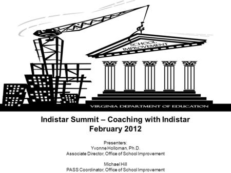 Indistar Summit – Coaching with Indistar February 2012 Presenters: Yvonne Holloman, Ph.D. Associate Director, Office of School Improvement Michael Hill.