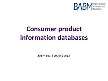 Consumer product information databases BABM Board 20 June 2013.