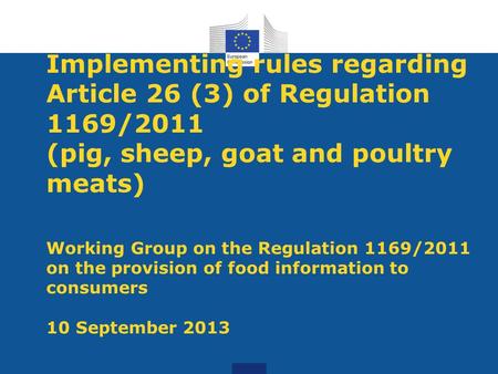 Implementing rules regarding Article 26 (3) of Regulation 1169/2011 (pig, sheep, goat and poultry meats) Working Group on the Regulation 1169/2011 on the.