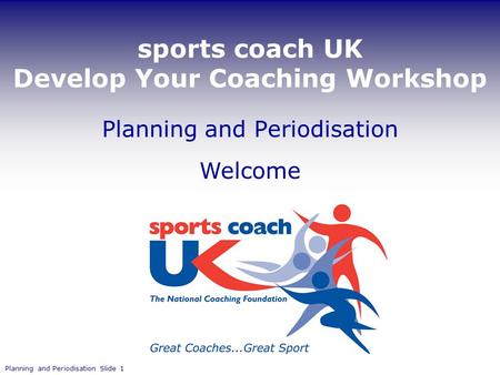 Sports coach UK Develop Your Coaching Workshop Welcome Planning and Periodisation Slide 1 Planning and Periodisation.