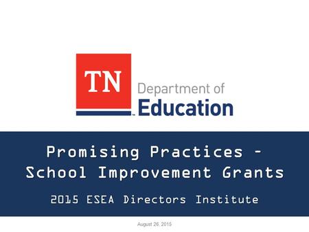 Promising Practices – School Improvement Grants 2015 ESEA Directors Institute August 26, 2015.