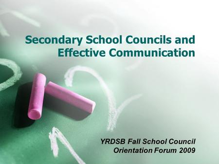 Secondary School Councils and Effective Communication YRDSB Fall School Council Orientation Forum 2009.