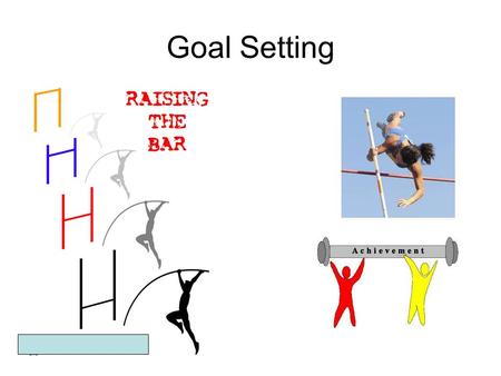 Goal Setting. By setting goals you can: Take up an activity or activities Help you to focus on what you need to do to improve and ignore distractions.