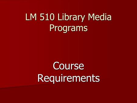 LM 510 Library Media Programs Course Requirements.