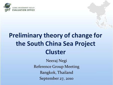 Preliminary theory of change for the South China Sea Project Cluster Neeraj Negi Reference Group Meeting Bangkok, Thailand September 27, 2010.