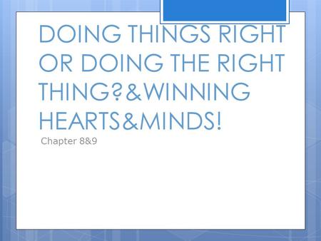 DOING THINGS RIGHT OR DOING THE RIGHT THING?&WINNING HEARTS&MINDS! Chapter 8&9.