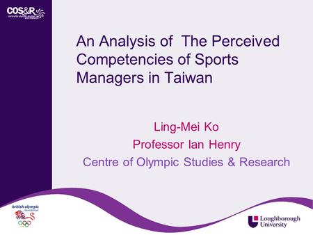 An Analysis of The Perceived Competencies of Sports Managers in Taiwan Ling-Mei Ko Professor Ian Henry Centre of Olympic Studies & Research.