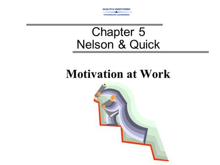 Chapter 5 Nelson & Quick Motivation at Work.