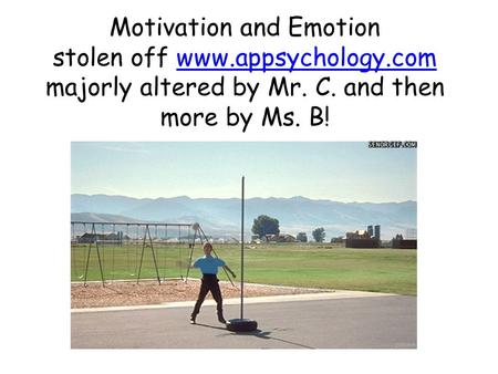 Motivation and Emotion stolen off www.appsychology.com majorly altered by Mr. C. and then more by Ms. B!www.appsychology.com.