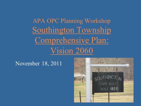 APA OPC Planning Workshop Southington Township Comprehensive Plan: Vision 2060 November 18, 2011.