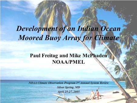 Development of an Indian Ocean Moored Buoy Array for Climate Paul Freitag and Mike McPhaden NOAA/PMEL NOAA Climate Observation Program 3 rd Annual System.