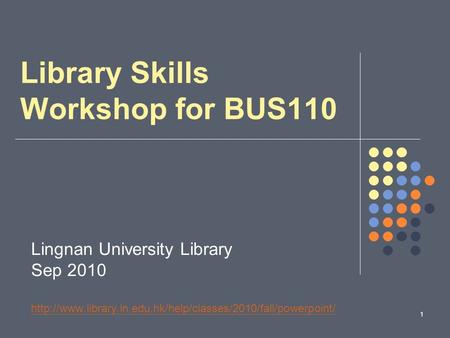 1 Library Skills Workshop for BUS110 Lingnan University Library Sep 2010