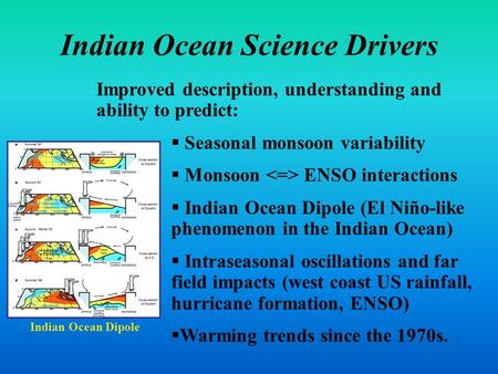 Indian Ocean Science Drivers Improved description, understanding and ability to predict:  Seasonal monsoon variability  Monsoon ENSO interactions  Indian.