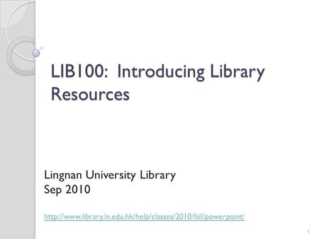 LIB100: Introducing Library Resources Lingnan University Library Sep 2010  1.