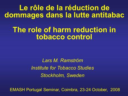Le rôle de la réduction de dommages dans la lutte antitabac The role of harm reduction in tobacco control Lars M. Ramström Institute for Tobacco Studies.