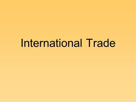 International Trade. A. Closed economy- does not engage in trade or other economic interaction with other countries. Very rare. Open economy- free and.