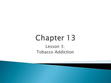 Lesson 3: Tobacco Addiction.  Nicotine is an extremely powerful and addictive drug.  When nicotine enters the body the brain sends a message to the.