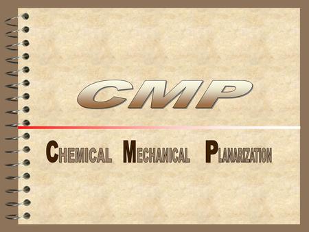 CMP C M P HEMICAL ECHANICAL LANARIZATION.