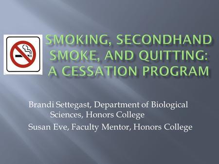 Brandi Settegast, Department of Biological Sciences, Honors College Susan Eve, Faculty Mentor, Honors College.