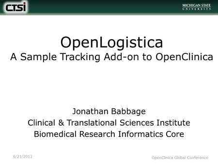 OpenLogistica A Sample Tracking Add-on to OpenClinica Jonathan Babbage Clinical & Translational Sciences Institute Biomedical Research Informatics Core.