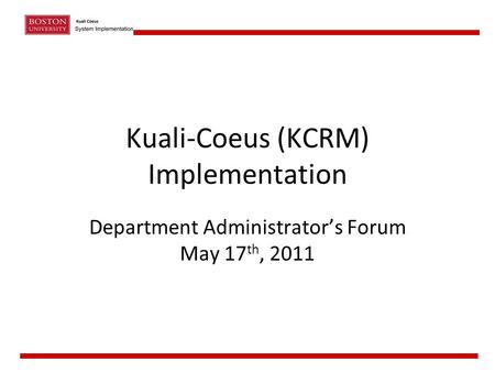 Kuali-Coeus (KCRM) Implementation Department Administrator’s Forum May 17 th, 2011.