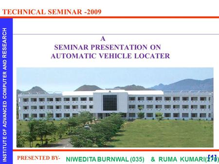 [1] INSTITUTE OF ADVANCED COMPUTER AND RESEARCH TECHNICAL SEMINAR -2009 PRESENTED BY- A SEMINAR PRESENTATION ON AUTOMATIC VEHICLE LOCATER NIWEDITA BURNWAL.