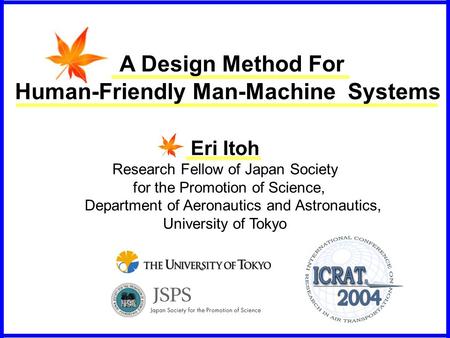A Design Method For Human-Friendly Man-Machine Systems Eri Itoh Research Fellow of Japan Society for the Promotion of Science, Department of Aeronautics.