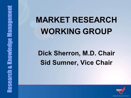 Research & Knowledge Management MARKET RESEARCH WORKING GROUP Dick Sherron, M.D. Chair Sid Sumner, Vice Chair.