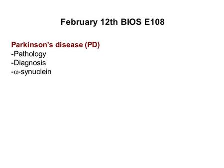 February 12th BIOS E108 Parkinson’s disease (PD) -Pathology -Diagnosis -  -synuclein.