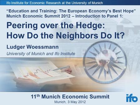 Ifo Institute for Economic Research at the University of Munich “Education and Training: The European Economy’s Best Hope” Munich Economic Summit 2012.